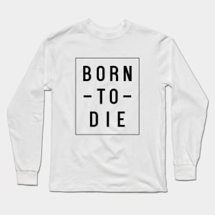 Born To Die Long Sleeve T-Shirt